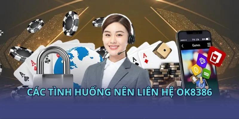 Các tình huống nên liên hệ OK8386