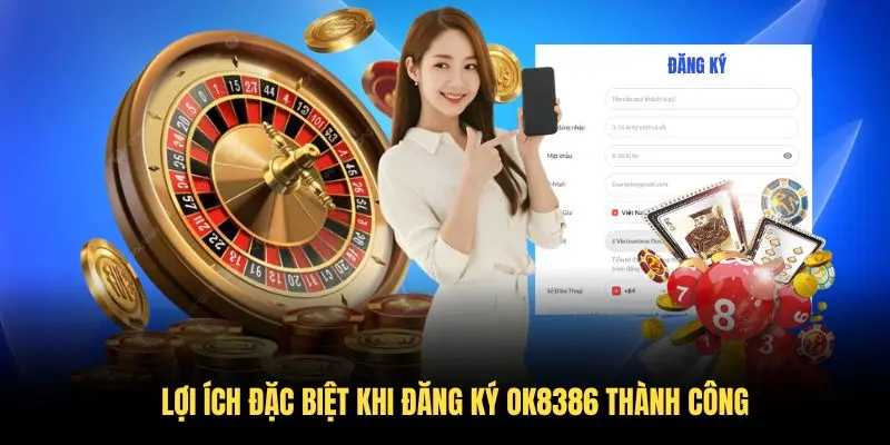 Lợi ích đặc biệt khi đăng ký OK8386 thành công Lợi ích đặc biệt khi đăng ký OK8386 thành công