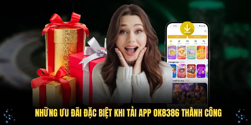 Những ưu đãi đặc biệt khi tải app OK8386 thành công
