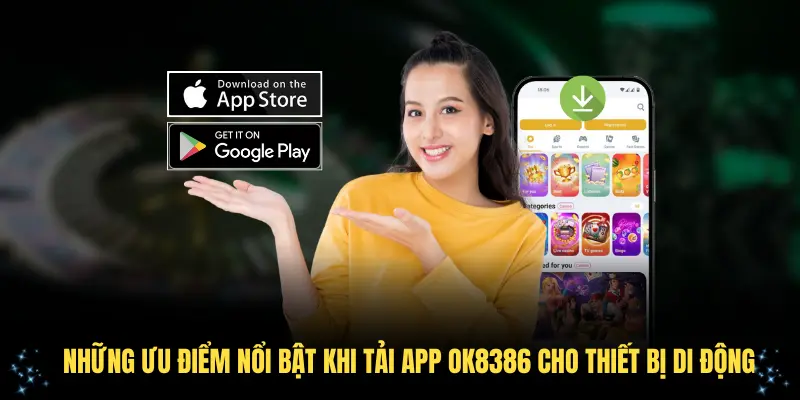 Những ưu điểm nổi bật khi tải app OK8386 cho thiết bị di động